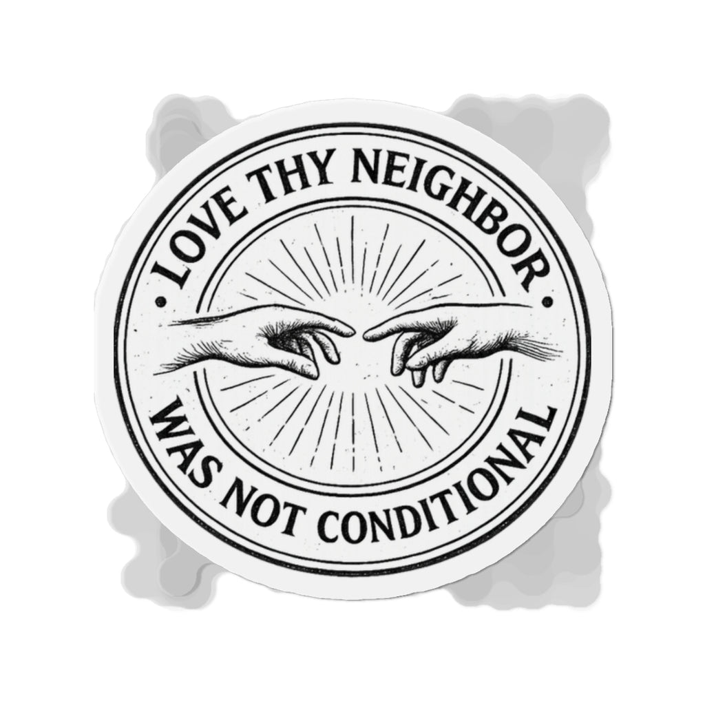 Love Thy Neighbor Was Not Conditional Magnet | Die-Cut Round Religious Quote